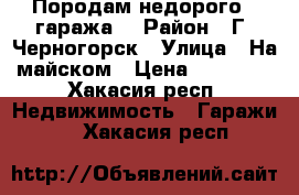 Породам недорого 2 гаража. › Район ­ Г. Черногорск › Улица ­ На майском › Цена ­ 50 000 - Хакасия респ. Недвижимость » Гаражи   . Хакасия респ.